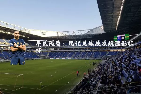 半区隔离：现代足球战术的隐形杠杆